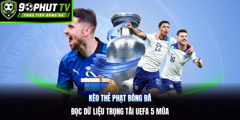 Kèo Thẻ Phạt Bóng Đá | Đọc Dữ Liệu Trọng Tài UEFA 5 Mùa